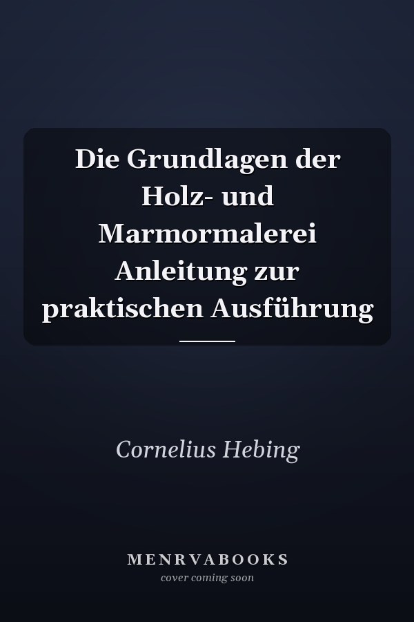 Die Grundlagen der Holz- und Marmormalerei Anleitung zur praktischen Ausführung
