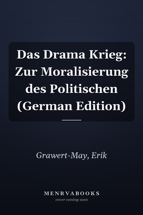Das Drama Krieg: Zur Moralisierung des Politischen (German Edition)