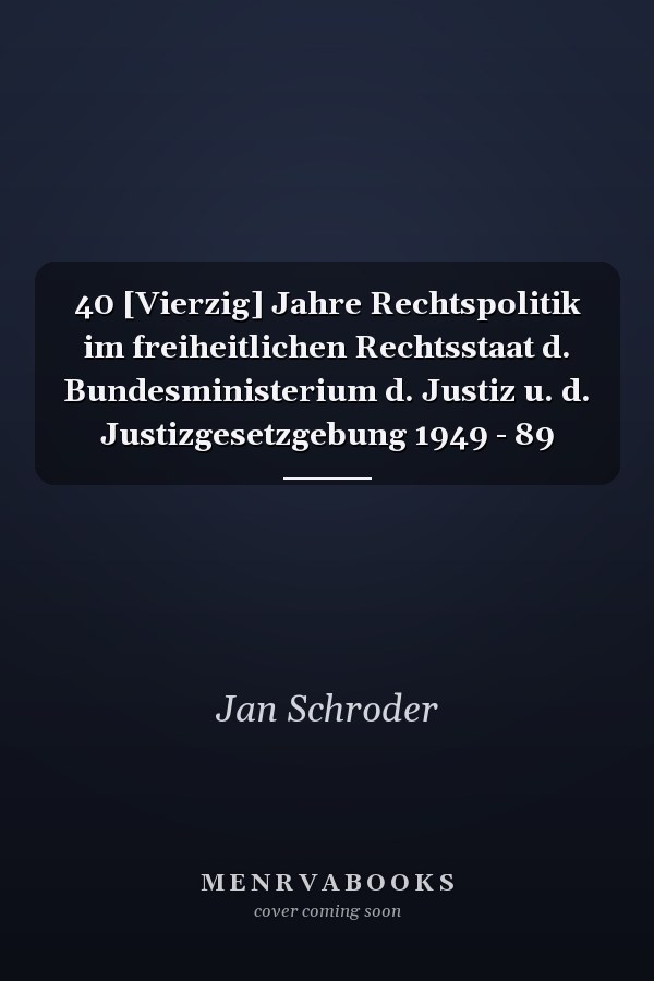 40 [Vierzig] Jahre Rechtspolitik im freiheitlichen Rechtsstaat d. Bundesministerium d. Justiz u. d. Justizgesetzgebung 1949 - 89