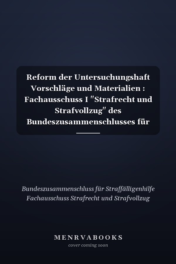 Reform der Untersuchungshaft Vorschläge und Materialien : Fachausschuss I "Strafrecht und Strafvollzug" des Bundeszusammenschlusses für Straffälligenhilfe