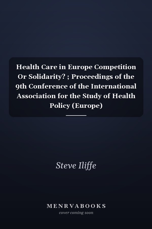 Health Care in Europe Competition Or Solidarity? ; Proceedings of the 9th Conference of the International Association for the Study of Health Policy (Europe)