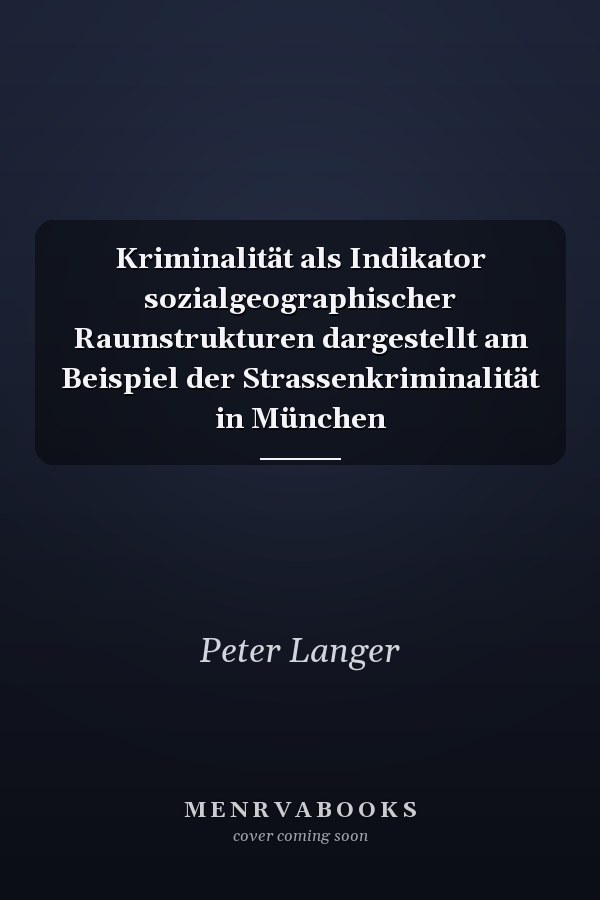 Kriminalität als Indikator sozialgeographischer Raumstrukturen dargestellt am Beispiel der Strassenkriminalität in München