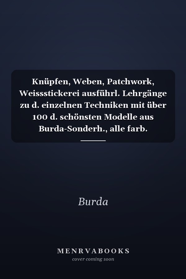 Knüpfen, Weben, Patchwork, Weissstickerei ausführl. Lehrgänge zu d. einzelnen Techniken mit über 100 d. schönsten Modelle aus Burda-Sonderh., alle farb. abgebildet ; zu d. Modellen genaue Anleitungen, Zählmuster u. orig.-grosse Musterzeichn
