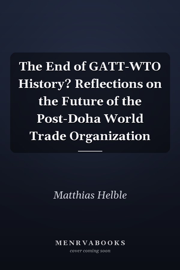 The End of GATT-WTO History? Reflections on the Future of the Post-Doha World Trade Organization