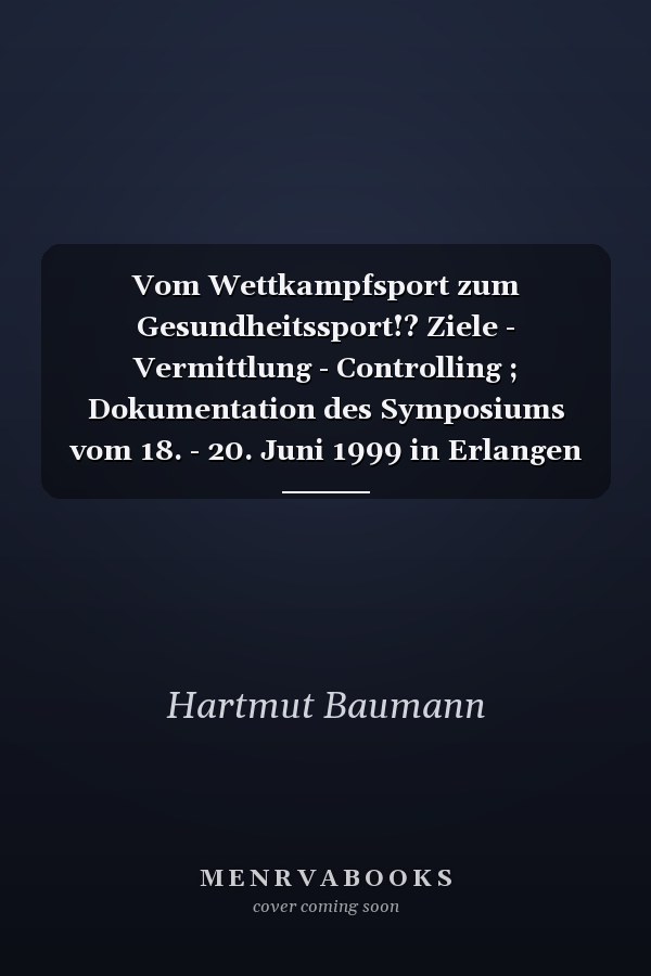 Vom Wettkampfsport zum Gesundheitssport!? Ziele - Vermittlung - Controlling ; Dokumentation des Symposiums vom 18. - 20. Juni 1999 in Erlangen