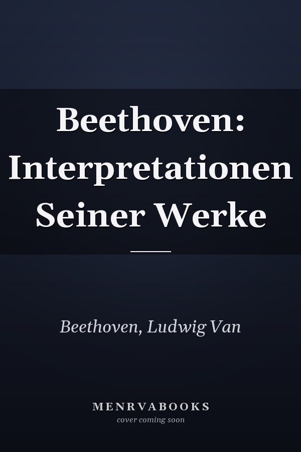 Beethoven: Interpretationen Seiner Werke