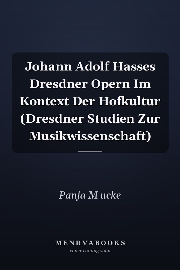 Johann Adolf Hasses Dresdner Opern Im Kontext Der Hofkultur (Dresdner Studien Zur Musikwissenschaft)