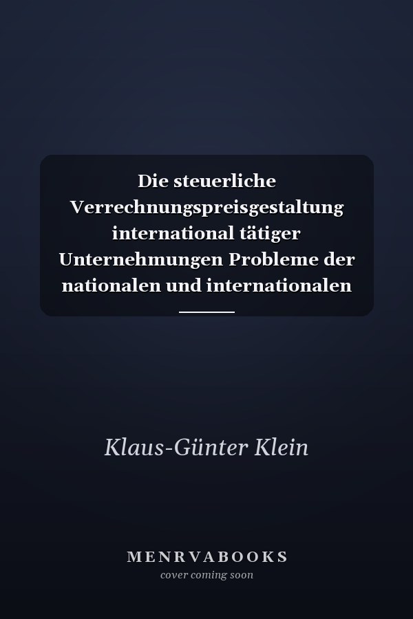 Die steuerliche Verrechnungspreisgestaltung international tätiger Unternehmungen Probleme der nationalen und internationalen Anwendung des dealing-at-arm's-length-Prinzips
