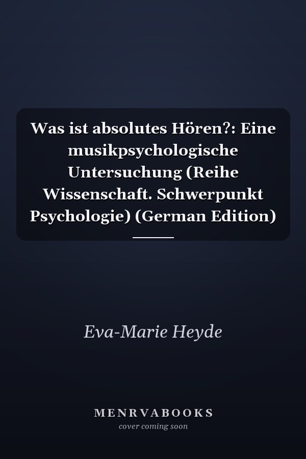 Was ist absolutes Hören?: Eine musikpsychologische Untersuchung (Reihe Wissenschaft. Schwerpunkt Psychologie) (German Edition)