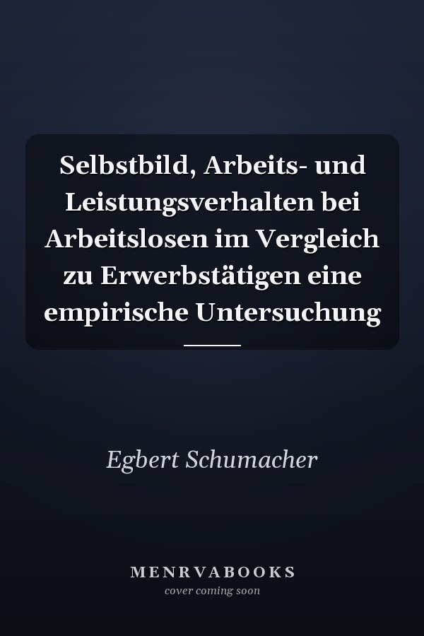 Selbstbild, Arbeits- und Leistungsverhalten bei Arbeitslosen im Vergleich zu Erwerbstätigen eine empirische Untersuchung