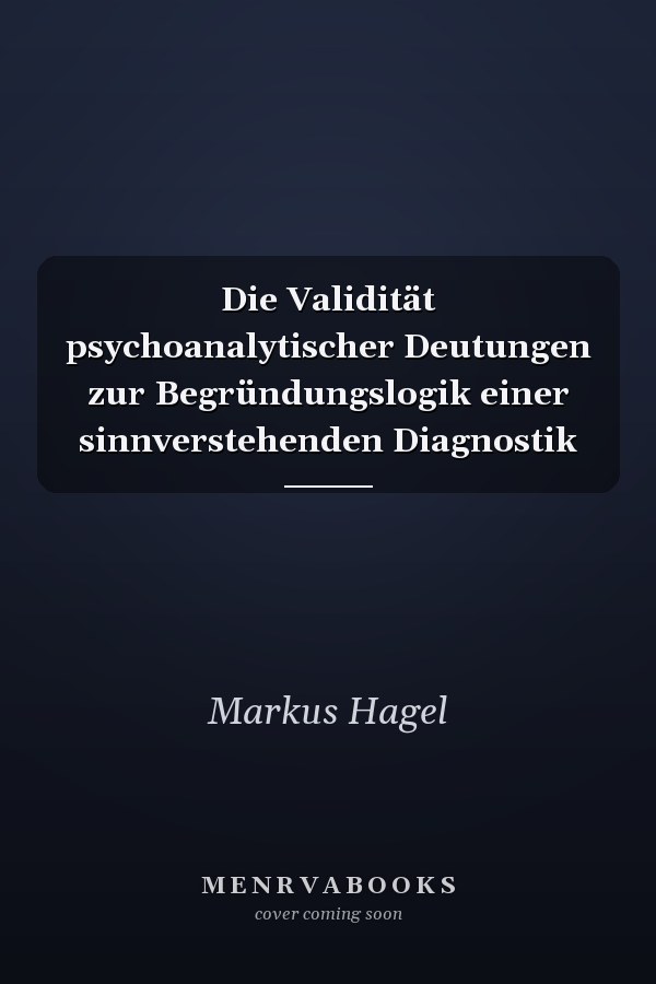 Die Validität psychoanalytischer Deutungen zur Begründungslogik einer sinnverstehenden Diagnostik