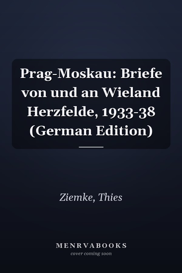 Prag-Moskau: Briefe von und an Wieland Herzfelde, 1933-38 (German Edition)