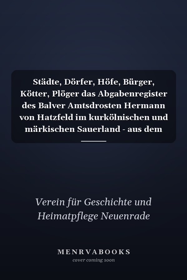 Städte, Dörfer, Höfe, Bürger, Kötter, Plöger das Abgabenregister des Balver Amtsdrosten Hermann von Hatzfeld im kurkölnischen und märkischen Sauerland - aus dem Jahre 1585