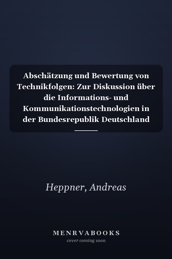 Abschätzung und Bewertung von Technikfolgen: Zur Diskussion über die Informations- und Kommunikationstechnologien in der Bundesrepublik Deutschland (German Edition)