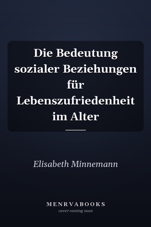 Die Bedeutung sozialer Beziehungen für Lebenszufriedenheit im Alter