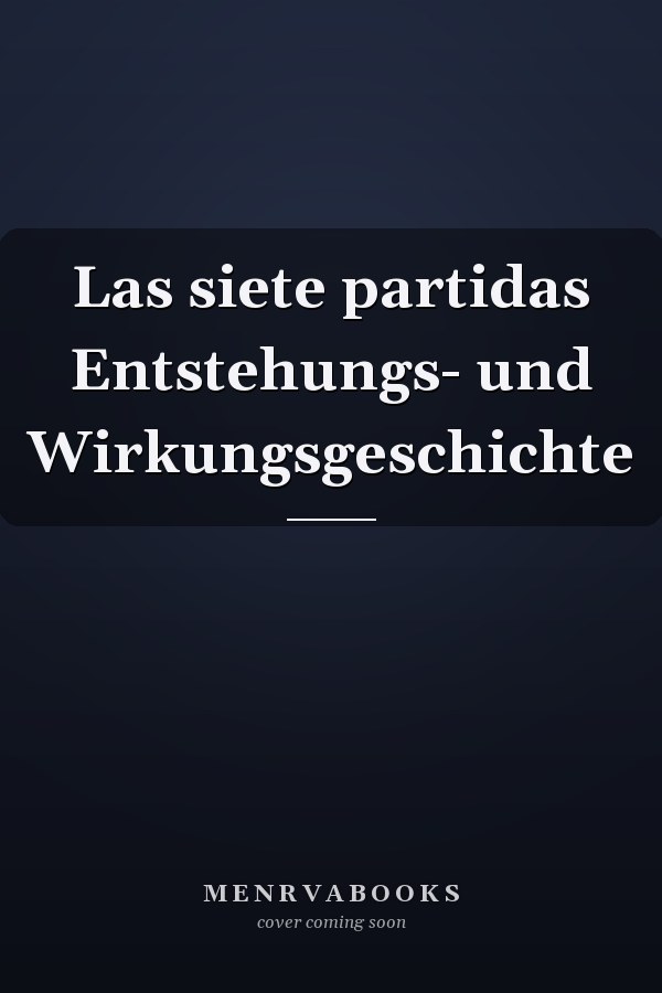 Las siete partidas Entstehungs- und Wirkungsgeschichte