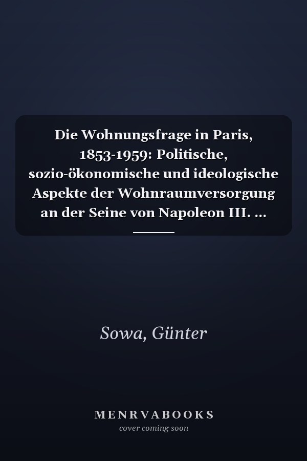 Die Wohnungsfrage in Paris, 1853-1959: Politische, sozio-ökonomische und ideologische Aspekte der Wohnraumversorgung an der Seine von Napoleon III. ... Geschichtswissenschaft) (German Edition)