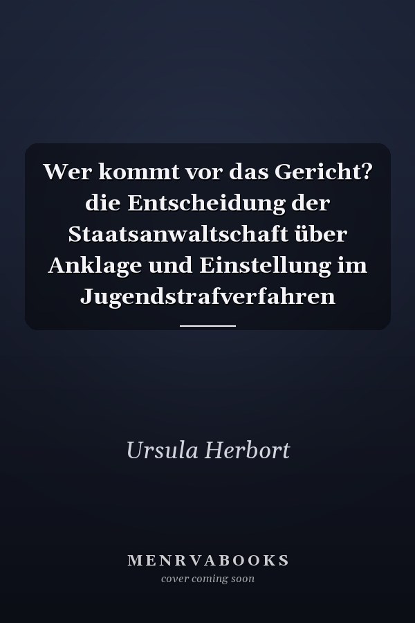 Wer kommt vor das Gericht? die Entscheidung der Staatsanwaltschaft über Anklage und Einstellung im Jugendstrafverfahren