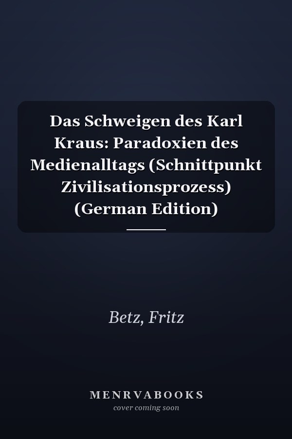 Das Schweigen des Karl Kraus: Paradoxien des Medienalltags (Schnittpunkt Zivilisationsprozess) (German Edition)