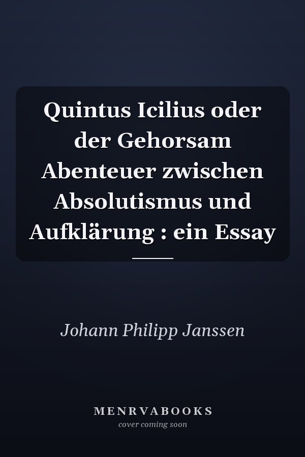 Quintus Icilius oder der Gehorsam Abenteuer zwischen Absolutismus und Aufklärung : ein Essay