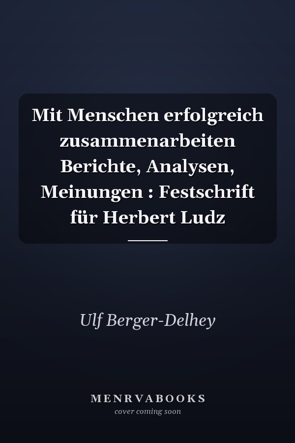 Mit Menschen erfolgreich zusammenarbeiten Berichte, Analysen, Meinungen : Festschrift für Herbert Ludz