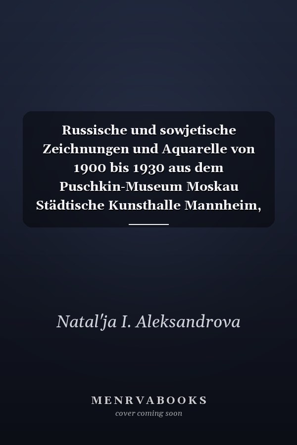 Russische und sowjetische Zeichnungen und Aquarelle von 1900 bis 1930 aus dem Puschkin-Museum Moskau Städtische Kunsthalle Mannheim, 17. Februar bis 22. April 1990