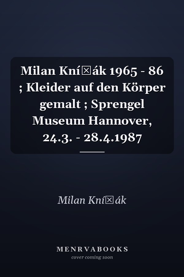 Milan Knížák 1965 - 86 ; Kleider auf den Körper gemalt ; Sprengel Museum Hannover, 24.3. - 28.4.1987