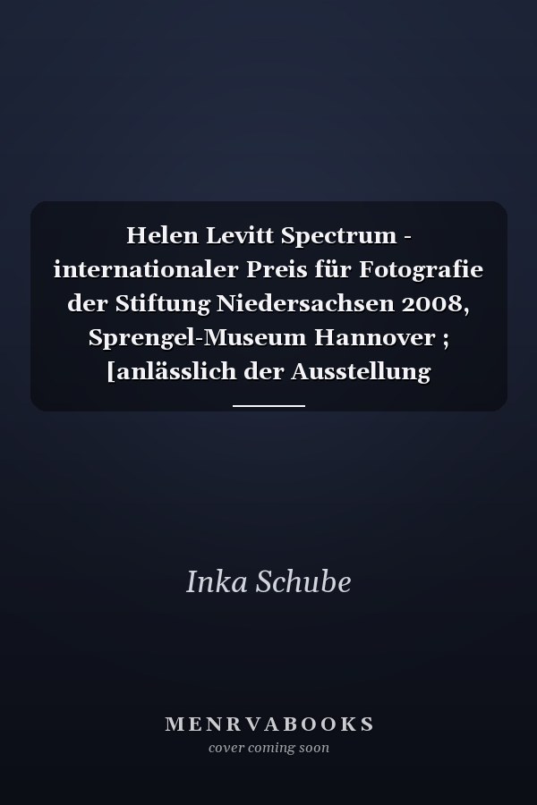 Helen Levitt Spectrum - internationaler Preis für Fotografie der Stiftung Niedersachsen 2008, Sprengel-Museum Hannover ; [anlässlich der Ausstellung Spectrum - Internationaler Preis für Fotografie der Stiftung Niedersachsen 2008, Helen Levitt, Sprengel-Museum Hannover, 10.2. bis 25.5.2008]