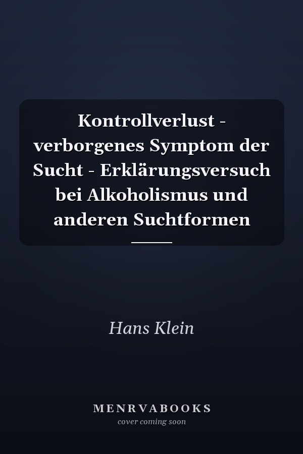 Kontrollverlust - verborgenes Symptom der Sucht - Erklärungsversuch bei Alkoholismus und anderen Suchtformen