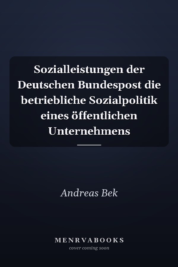 Sozialleistungen der Deutschen Bundespost die betriebliche Sozialpolitik eines öffentlichen Unternehmens