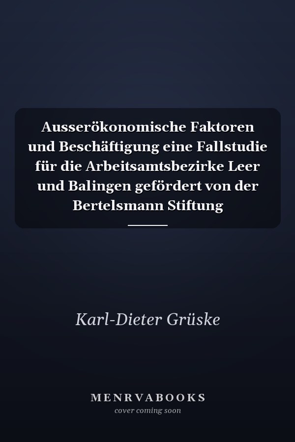 Ausserökonomische Faktoren und Beschäftigung eine Fallstudie für die Arbeitsamtsbezirke Leer und Balingen gefördert von der Bertelsmann Stiftung