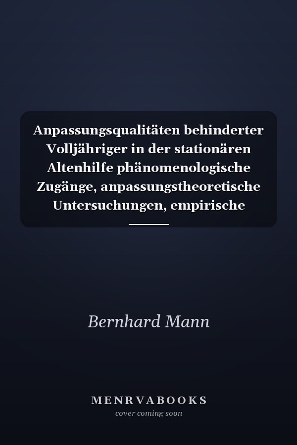 Anpassungsqualitäten behinderter Volljähriger in der stationären Altenhilfe phänomenologische Zugänge, anpassungstheoretische Untersuchungen, empirische Erhebungen im Diakonischen Werk Bayern und inhaltsanalytische Auswertungen ; ein sozialpolitischer Beitrag zur Versorgungsforschung auf quasi-experimenteller Grundlage