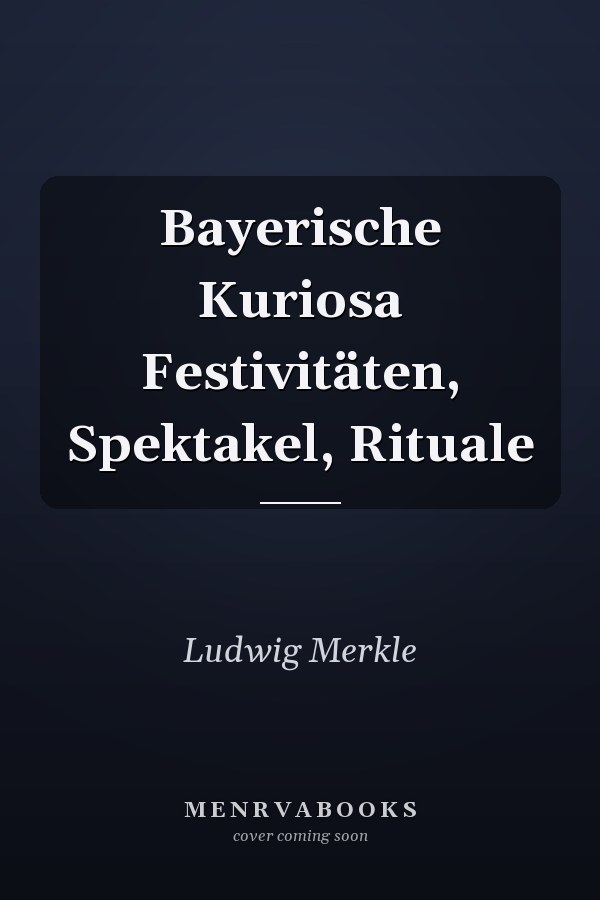 Bayerische Kuriosa Festivitäten, Spektakel, Rituale