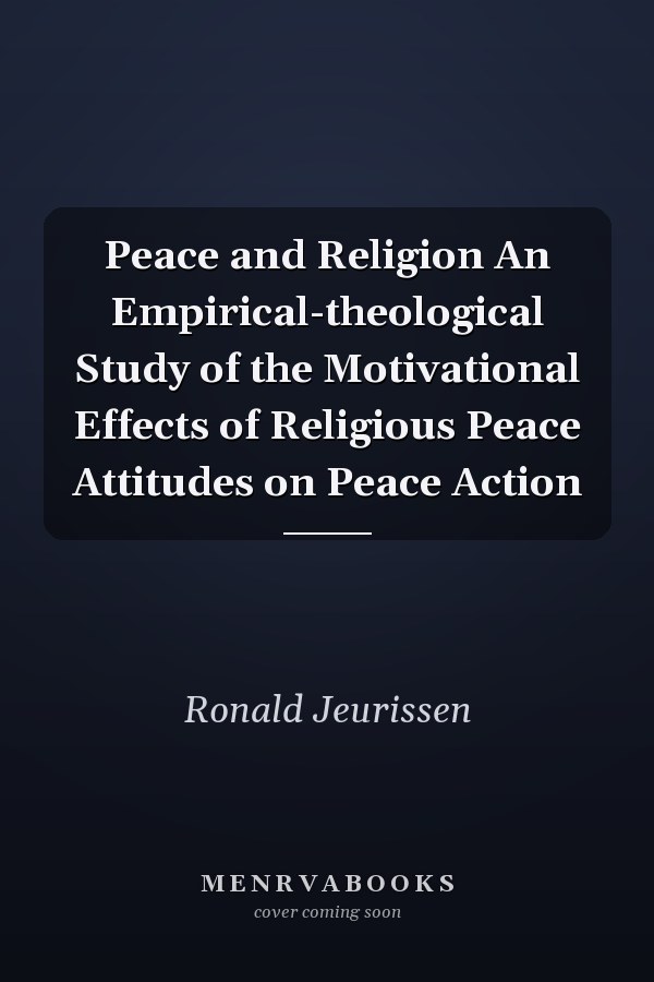 Peace and Religion An Empirical-theological Study of the Motivational Effects of Religious Peace Attitudes on Peace Action