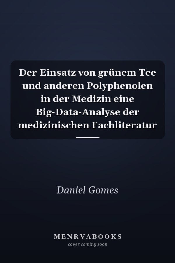 Der Einsatz von grünem Tee und anderen Polyphenolen in der Medizin eine Big-Data-Analyse der medizinischen Fachliteratur