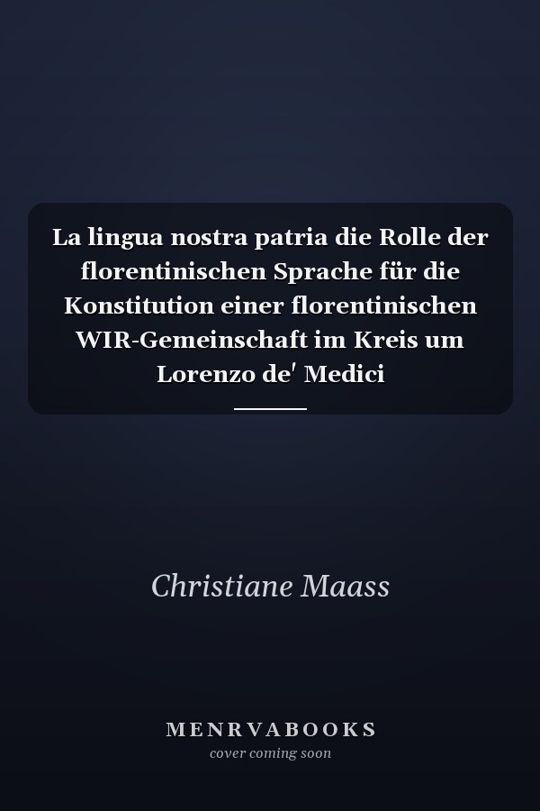 La lingua nostra patria die Rolle der florentinischen Sprache für die Konstitution einer florentinischen WIR-Gemeinschaft im Kreis um Lorenzo de' Medici
