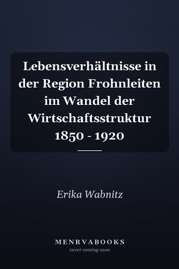 Lebensverhältnisse in der Region Frohnleiten im Wandel der Wirtschaftsstruktur 1850 - 1920
