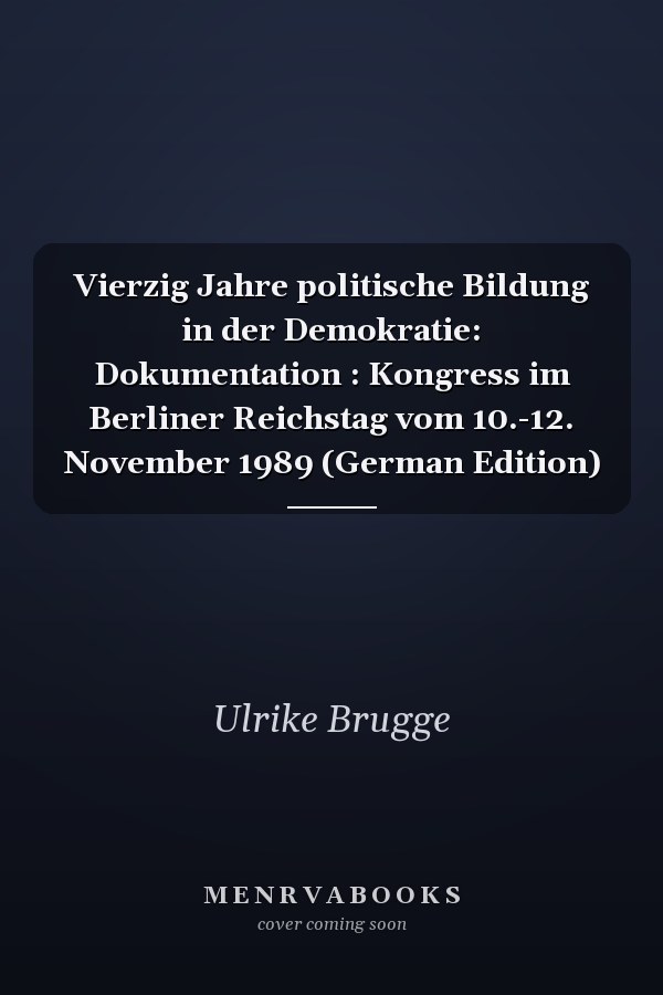 Vierzig Jahre politische Bildung in der Demokratie: Dokumentation : Kongress im Berliner Reichstag vom 10.-12. November 1989 (German Edition)