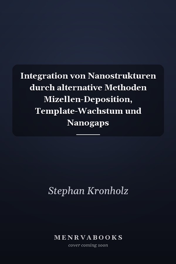 Integration von Nanostrukturen durch alternative Methoden Mizellen-Deposition, Template-Wachstum und Nanogaps
