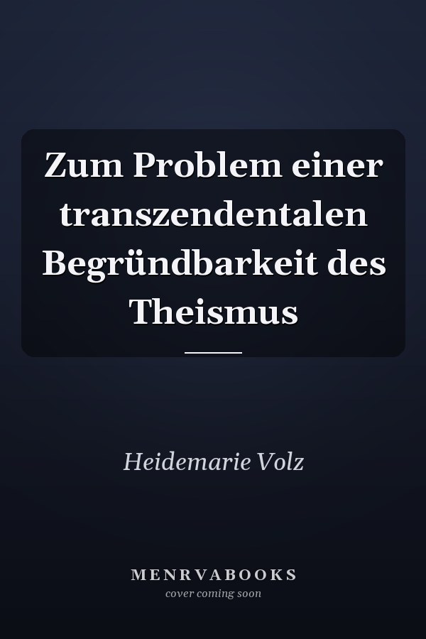 Zum Problem einer transzendentalen Begründbarkeit des Theismus