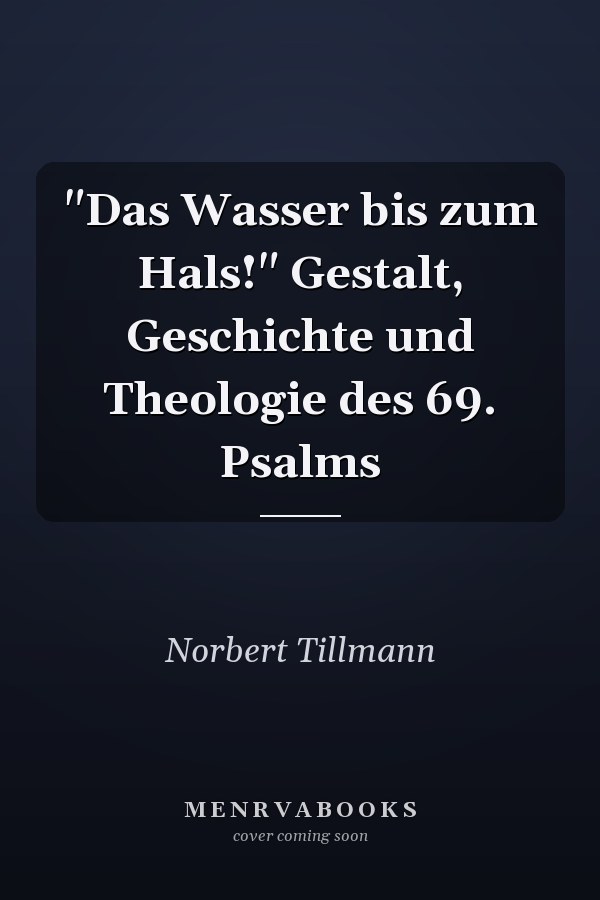 "Das Wasser bis zum Hals!" Gestalt, Geschichte und Theologie des 69. Psalms