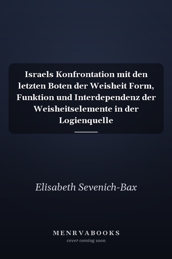 Israels Konfrontation mit den letzten Boten der Weisheit Form, Funktion und Interdependenz der Weisheitselemente in der Logienquelle