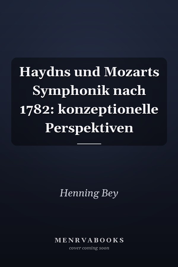 Haydns und Mozarts Symphonik nach 1782: konzeptionelle Perspektiven