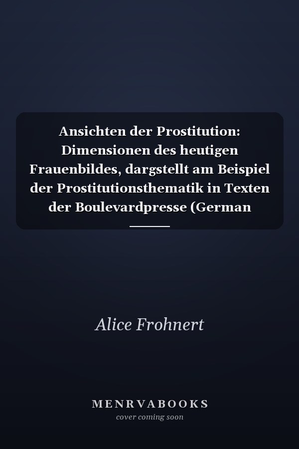 Ansichten der Prostitution: Dimensionen des heutigen Frauenbildes, dargstellt am Beispiel der Prostitutionsthematik in Texten der Boulevardpresse (German Edition)