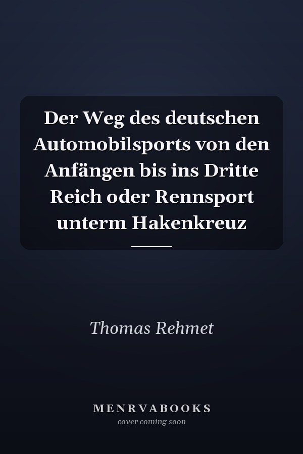 Der Weg des deutschen Automobilsports von den Anfängen bis ins Dritte Reich oder Rennsport unterm Hakenkreuz