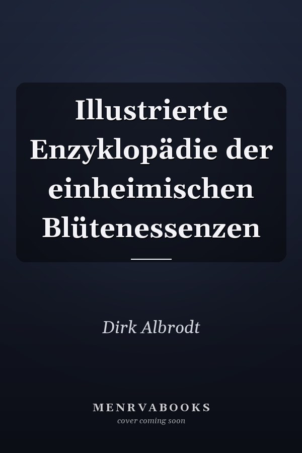 Illustrierte Enzyklopädie der einheimischen Blütenessenzen