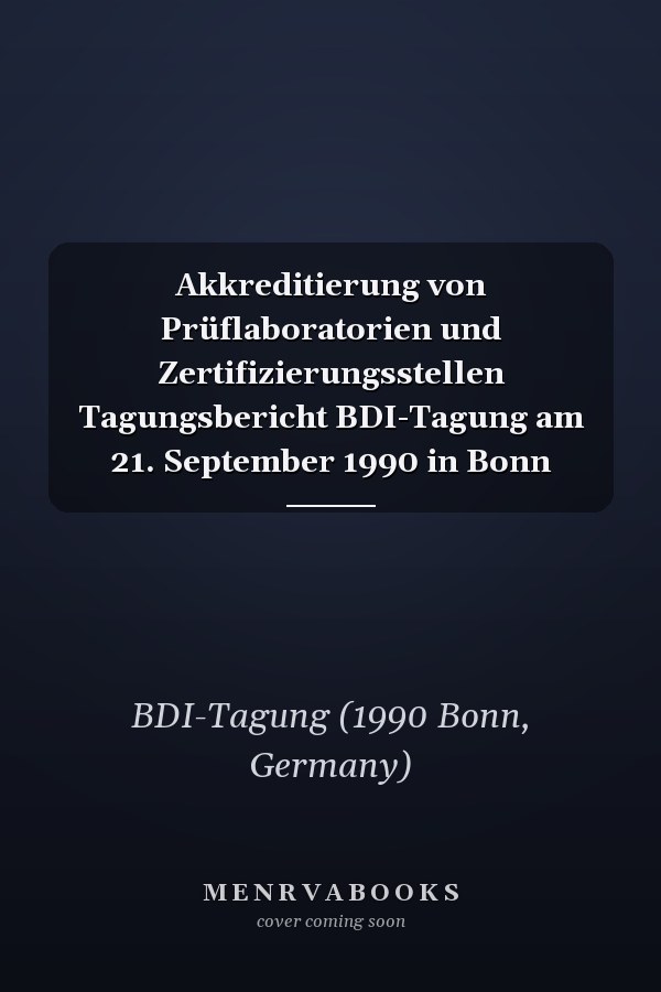 Akkreditierung von Prüflaboratorien und Zertifizierungsstellen Tagungsbericht BDI-Tagung am 21. September 1990 in Bonn