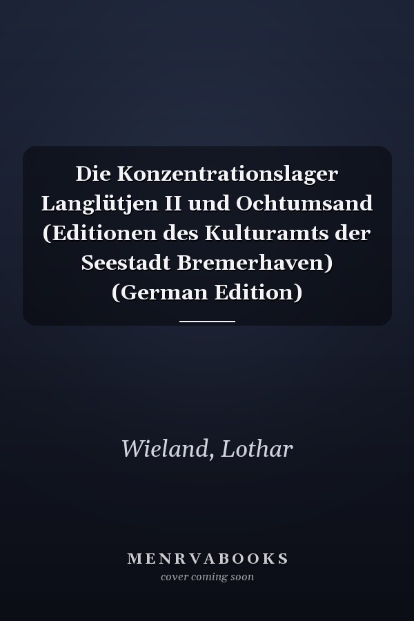 Die Konzentrationslager Langlütjen II und Ochtumsand (Editionen des Kulturamts der Seestadt Bremerhaven) (German Edition)