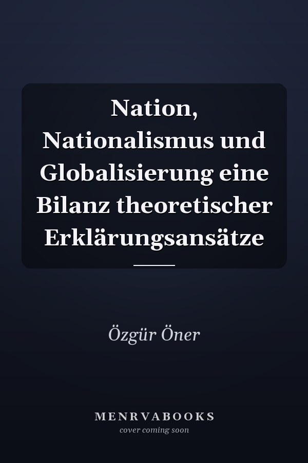 Nation, Nationalismus und Globalisierung eine Bilanz theoretischer Erklärungsansätze
