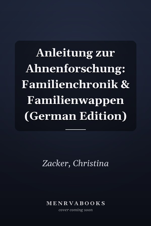 Anleitung zur Ahnenforschung: Familienchronik & Familienwappen (German Edition)